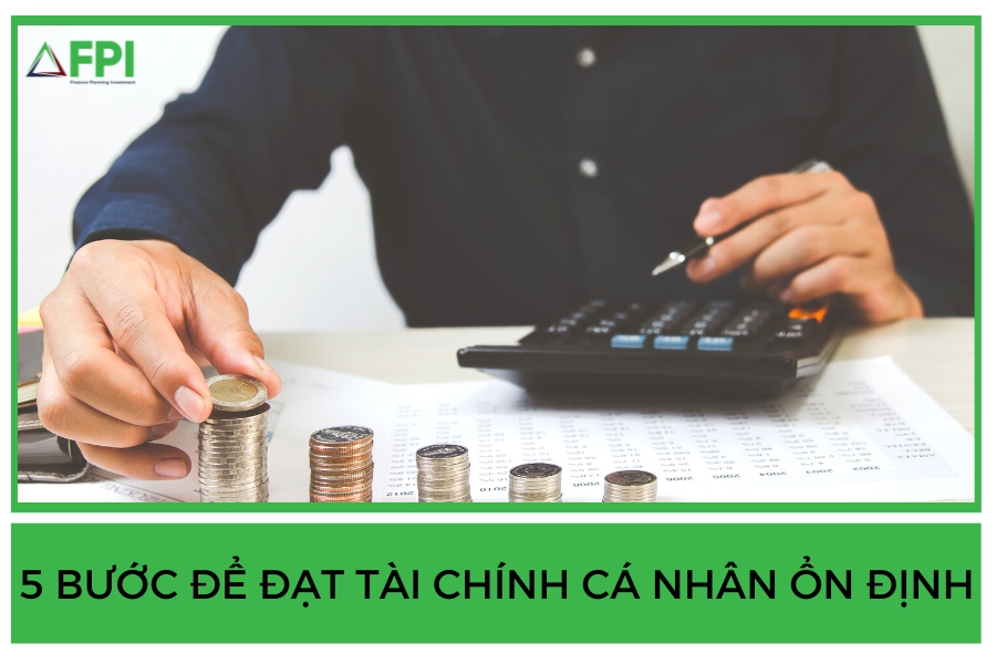 5 BƯỚC ĐỂ ĐẠT TÀI CHÍNH CÁ NHÂN ỔN ĐỊNH