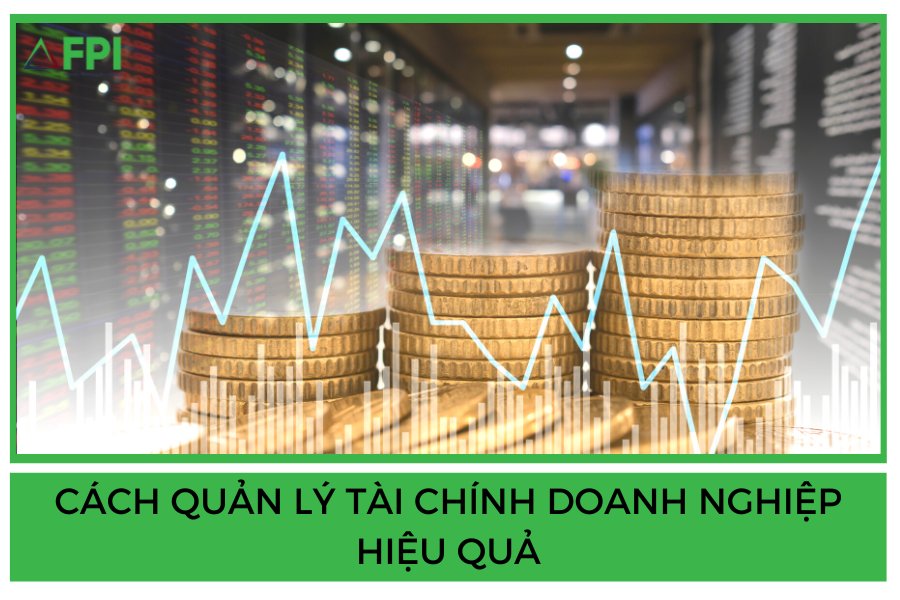 CÁCH QUẢN LÝ TÀI CHÍNH DOANH NGHIỆP HIỆU QUẢ