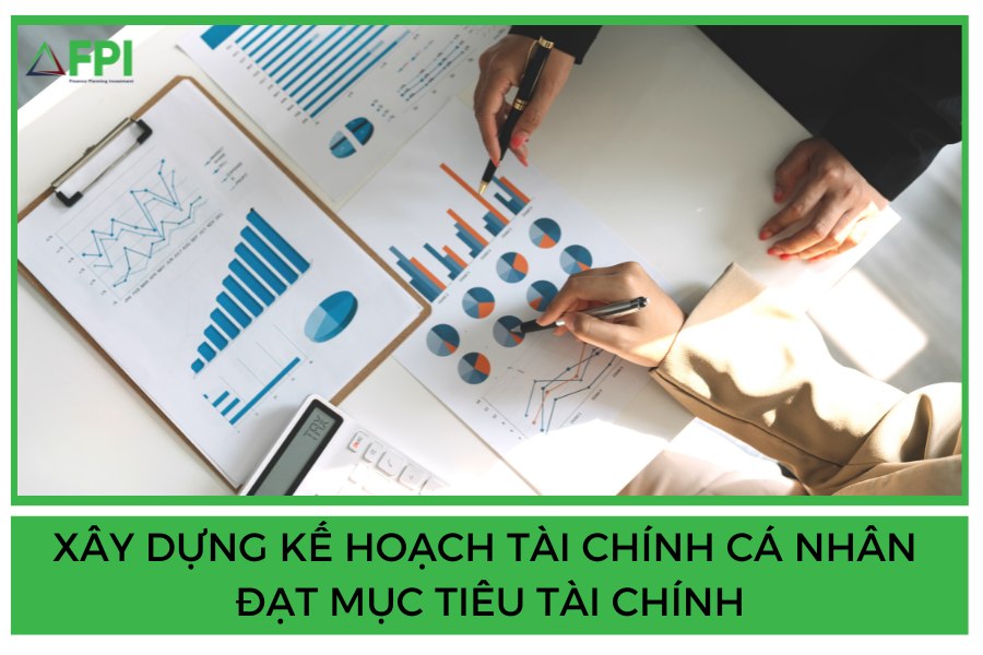 XÂY DỰNG KẾ HOẠCH TÀI CHÍNH CÁ NHÂN ĐỂ AN TÂM VÀ ĐẠT MỤC TIÊU TÀI CHÍNH