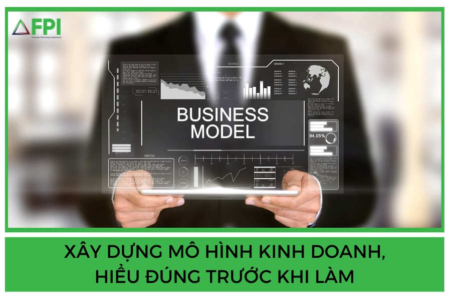 X Y DỰNG MÔ HÌNH KINH DOANH - HIỂU ĐÚNG TRƯỚC KHI LÀM