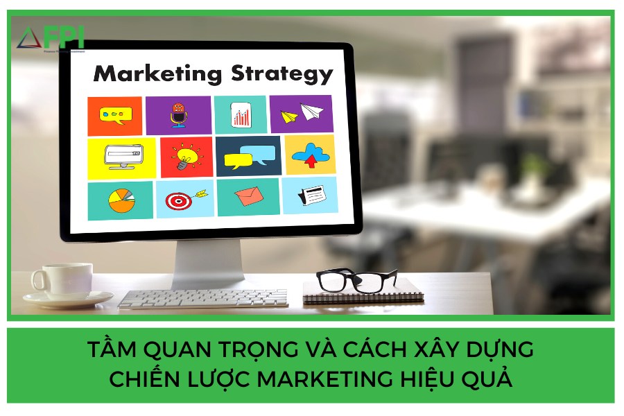 Tầm Quan Trọng và Cách Xây Dựng Chiến Lược Marketing Hiệu Quả