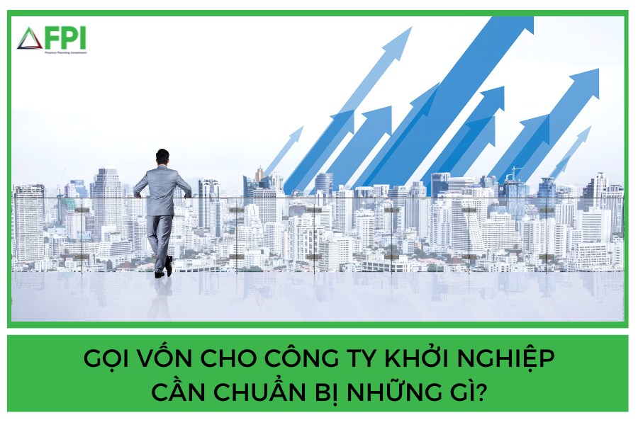 Gọi Vốn Cho Công Ty Khởi Nghiệp - Cần Chuẩn Bị Những Gì?